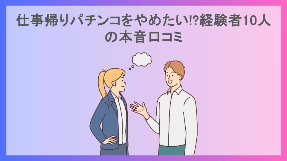 仕事帰りパチンコをやめたい!?経験者10人の本音口コミ